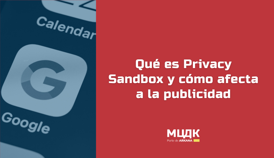 Qué es Privacy Sandbox y qué pueden esperar los anunciantes